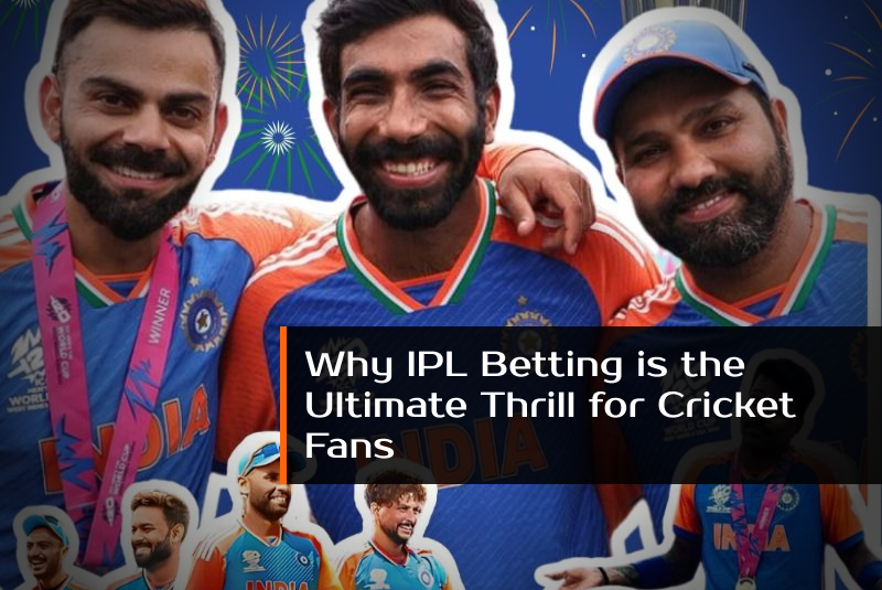 Why IPL Betting is the Ultimate Thrill for Cricket Fans